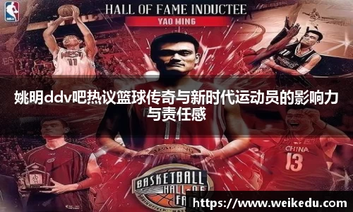 姚明ddv吧热议篮球传奇与新时代运动员的影响力与责任感