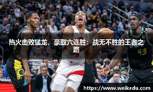 热火击败猛龙，豪取六连胜：战无不胜的王者之路