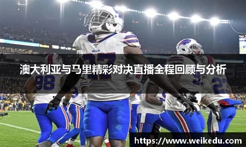 澳大利亚与马里精彩对决直播全程回顾与分析