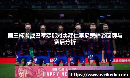 国王杯激战巴塞罗那对决拜仁慕尼黑精彩回顾与赛后分析
